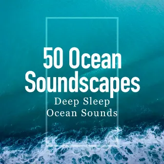 50 Ocean Soundscapes by Deep Sleep Ocean Sounds