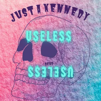 Useless by Just A Kennedy