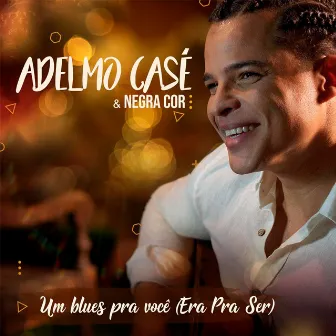 Um Blues pra Você (Era pra Ser) by Adelmo Casé