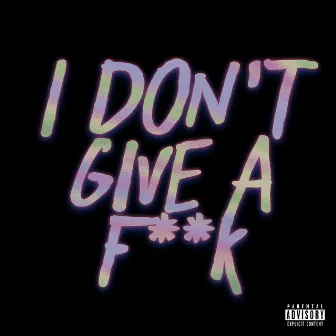 I Don't Give a Fuck by Gxbez