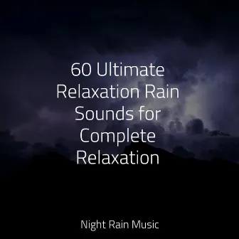 60 Ultimate Relaxation Rain Sounds for Complete Relaxation by Relaxing Music Therapy