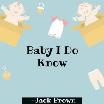 Baby I Do Know by Jack Brown