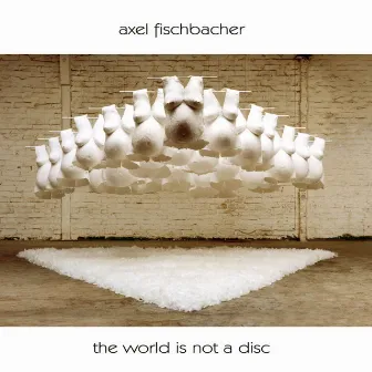 The World Is Not a Disc by Axel Fischbacher