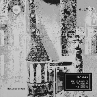 Misericordia Remixes (With Remixes from Maxime Dangles, The Hacker, Torgull, Lunatic Asylum) by W.LV.S