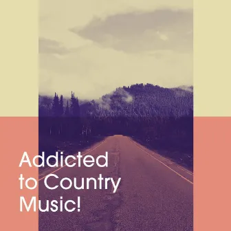 Addicted to Country Music! by Country Pop All-Stars