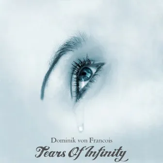 Tears Of Infinity by Dominik Von Francois