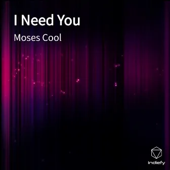 I Need You by Moses Cool