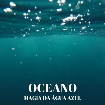 Oceano: Magia Da Água Azul by Música Para Cães Adormecidos