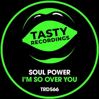 I'm So Over You by Soul Power