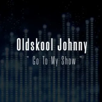 Go to My Show by Oldskool Johnny