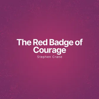 The Red Badge of Courage [An Episode of the American Civil War (Unabridged)] by Stephen Crane