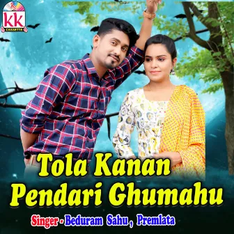 Tola Kanan Pendari Ghumahu by Premlata