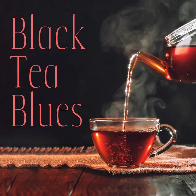 Black Tea Blues (Music for Coziness and Relaxation Time with Cup of Tea)