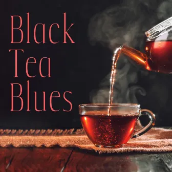 Black Tea Blues (Music for Coziness and Relaxation Time with Cup of Tea) by Royal Blues New Town