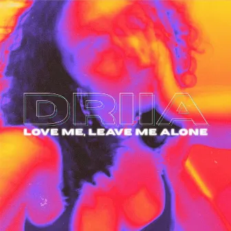 Love Me, Leave Me Alone by DRIIA