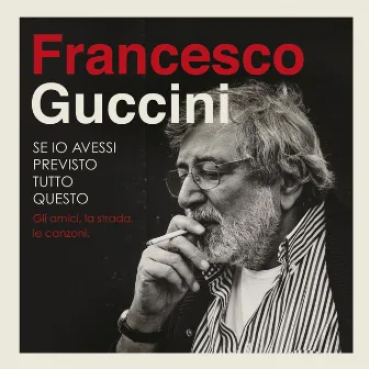 Se Io Avessi Previsto Tutto Questo... La Strada, Gli Amici, Le Canzoni by Francesco Guccini