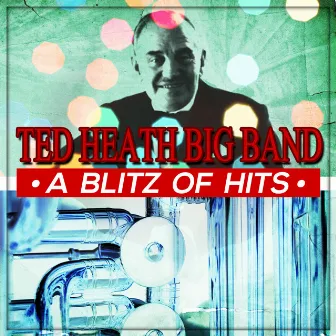 A Blitz of Hits by The Ted Heath Big Band