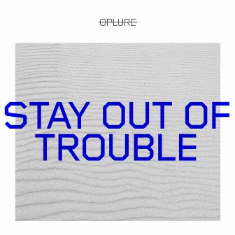 Stay Out Of Trouble by OPLURE