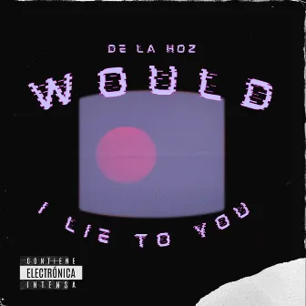 Would I Lie To You by De La Hoz