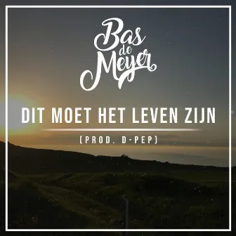 Dit Moet Het Leven Zijn by Bas de Meijer