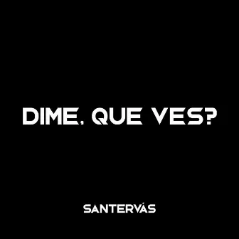 Dime, que ves? by Santervás