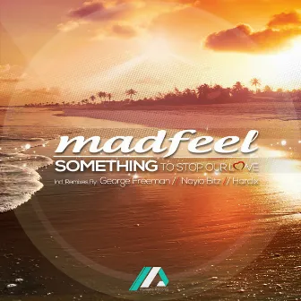 Something to Stop Our Love (The Remixes) by Madfeel