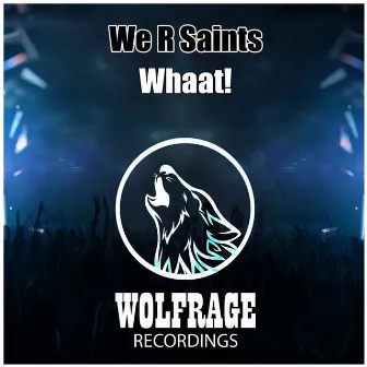 Whaat! by We R Saints