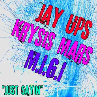 Just Sayin by Krysis Mars