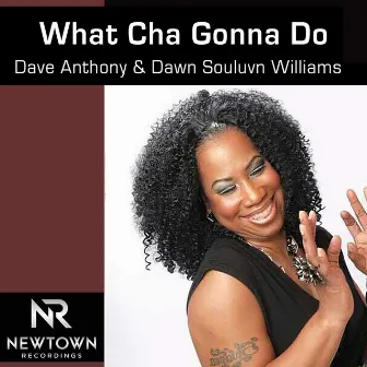 What Cha Gonna Do by Dawn Souluvn Williams