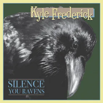 Silence You Ravens by Kyle Frederick