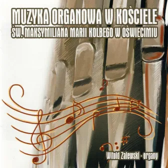 Muzyka Organowa w Kościele św. Maksymiliana Marii Kolbego w Oświęcimiu by Witold Zalewski