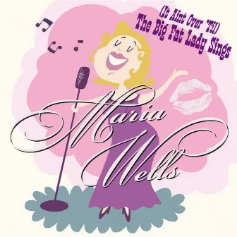 (It Aint Over Til´) the Big Fat Lady Sings by Maria Wells