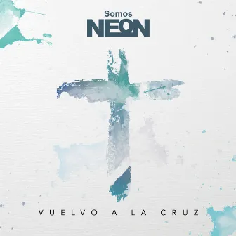 Vuelvo a la Cruz by Somos Neon