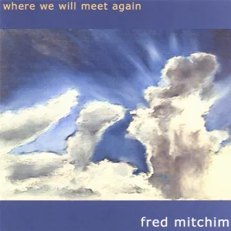 Where We Will Meet Again by Fred Mitchim