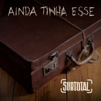 Ainda Tinha Esse by Subtotal