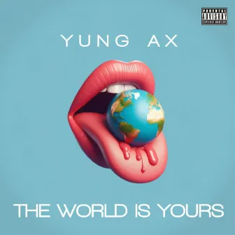 The World Is Yours by Yung AX