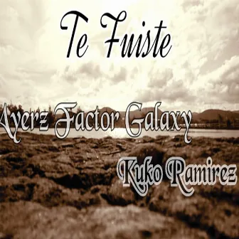 Te Fuiste by Ayerz Factor Galaxy