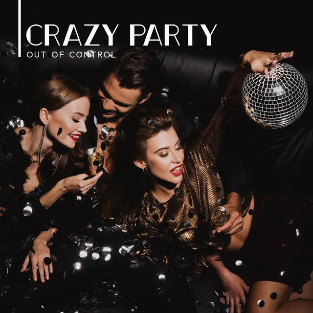 Crazy Party Out of Control - Collection of 15 Chillout Songs Created Especially to Have Fun, Ambient Lounge, Unlimited Drinks and Cocktails, Deep Vibes, Night Bar, Places and Faces