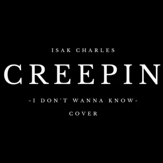 Creepin (I don't wanna know) by Isak Charles