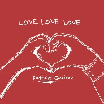 Love Love Love by Patrick Quiroz