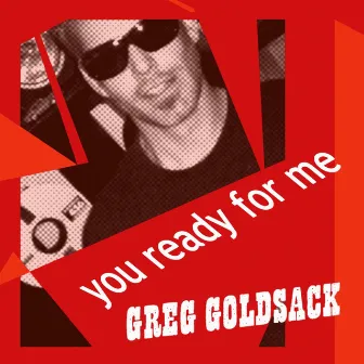 You Ready For Me by Greg Goldsack