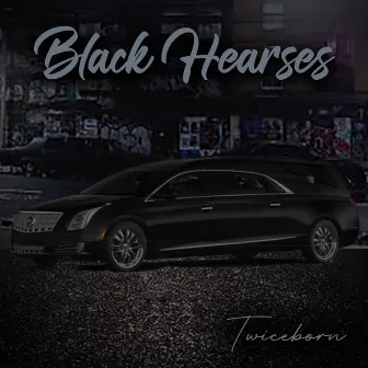 Black Hearses by Twiceborn