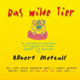 Das wilde Tier (15 überlieferte Spiellieder für ungezähmte Kinder ab 3 Jahren) by Robert Metcalf