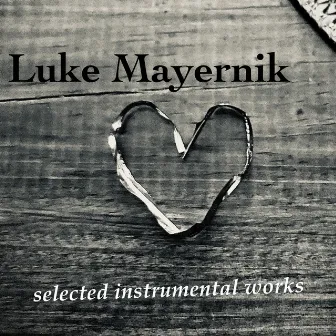 Luke Mayernik: Selected Instrumental Works by Luke Mayernik