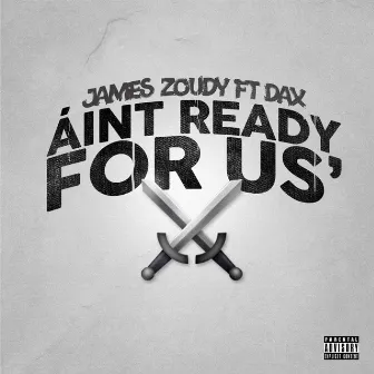 Ain't Ready for Us by James Zoudy