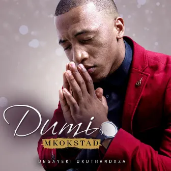 Ungayeki Ukuthandaza by Dumi Mkokstad