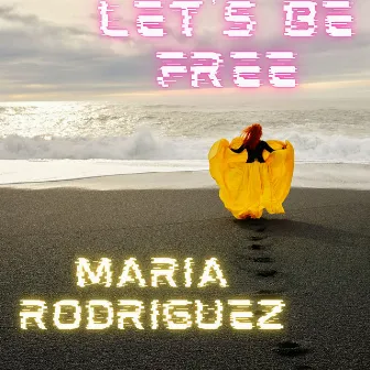 Let's Be Free by Maria Rodriguez