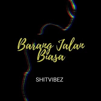 Barang Jalan Biasa by SHITVIBEZ