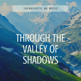 Through the Valley of Shadows, to the Summit of Peace by Therapeutic NA Music