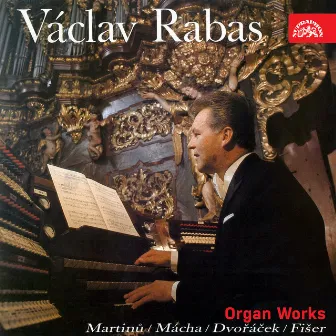 Martinů, Mácha, Dvořáček, Fišer: Organ Works by Václav Rabas